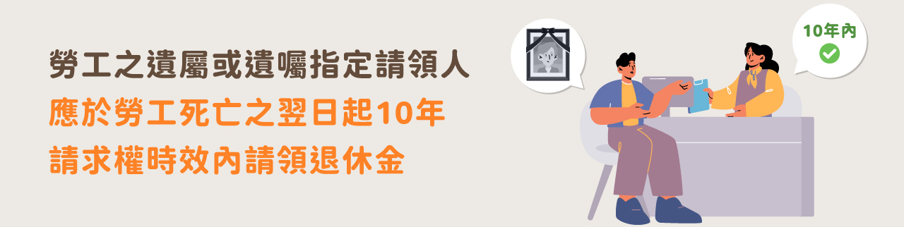 勞工之遺屬或遺囑指定請領人應於勞工死亡之翌日起10年請求權時效內請領退休金