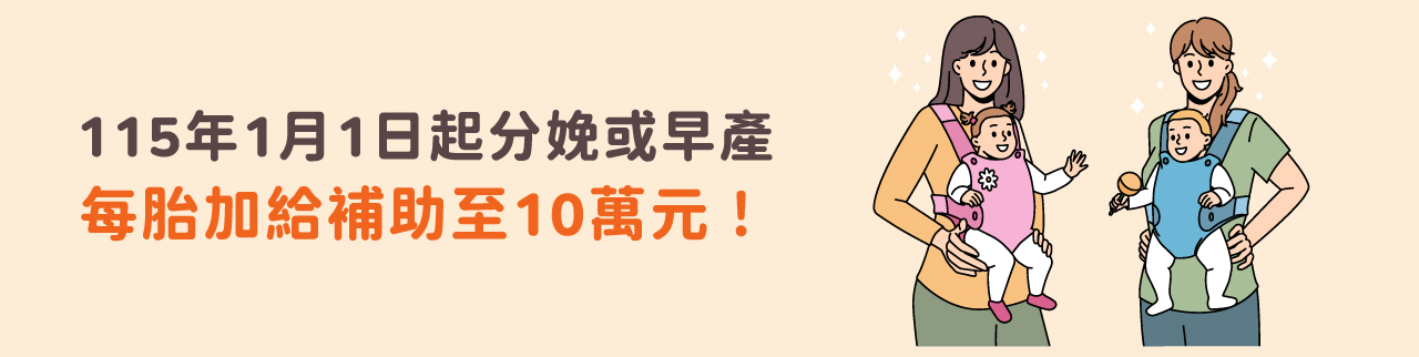 115年1月1日起分娩或早產，每胎加給補助至10萬元！