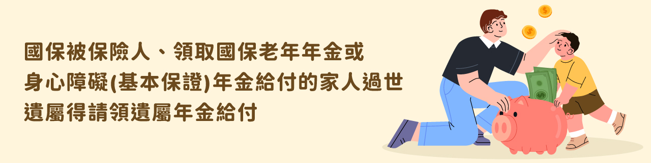 國保被保險人、領取國保老年年金或身心障礙(基本保證)年金給付的家人過世，遺屬得請領遺屬年金給付
