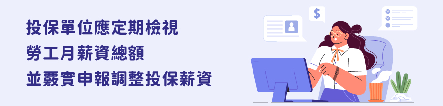 投保單位應定期檢視勞工月薪資總額，並覈實申報調整投保薪資